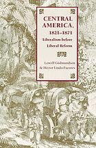 Central America, 1821-1871 : liberalism before liberal reform