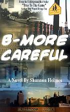 B-more careful : a novel