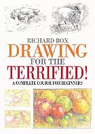 Drawing for the terrified! : a complete course for beginners