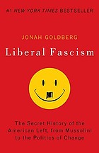 Liberal fascism : the secret history of the American left, from Mussolini to the politics of meaning