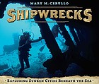 Shipwrecks : exploring sunken cities beneath the sea
