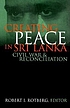 Creating peace in Sri Lanka : civil war and reconciliation