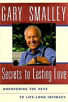 Secrets to lasting love : uncovering the keys to life-long intimacy