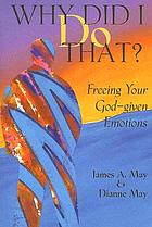 Why did I do that? : freeing your God-given emotions