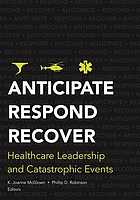 Anticipate, respond, recover : healthcare leadership and catastrophic events