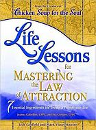 Life lessons for mastering the law of attraction : 7 essential ingredients to living a prosperous life