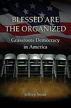 Blessed are the organized : grassroots democracy... by Jeffrey Stout
