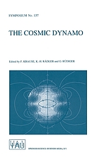 The cosmic dynamo : proceedings of the 157th Symposium of the International Astronomical Union, held in Potsdam, Germany, September 7-11, 1992