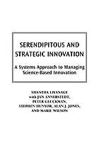 Serendipitous and strategic innovation : a systems approach to managing science-based innovation