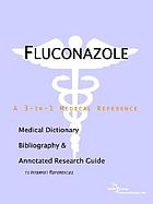 Fluconazole : a medical dictionary, bibliography, and annotated research guide to Internet references