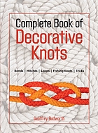 The complete book of decorative knots : lanyard knots, button knots, globe knots, Turk's heads, mats, hitching, chains, plaits