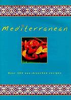 Mediterranean : over 300 sun-drenched recipes.