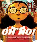 Oh No! :--(Or How My Science Project Destroyed The World) Illustrated By Dan Santat.