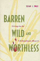 Barren, wild, and worthless : living in the Chihuahuan Desert