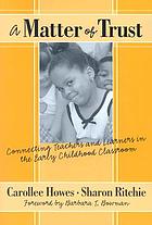 A matter of trust : connecting teachers and learners in the early childhood classroom