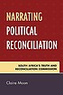 Narrating political reconciliation : South Africa's Truth and Reconciliation Commission