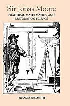 Sir Jonas Moore : practical mathematics and restoration science.