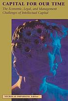 Capital for our time : the economic, legal, and management challenges of intellectual capital