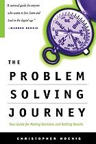 The problem solving journey : your guide to making decisions and getting results