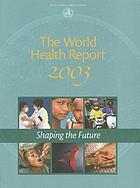 The world health report 2003 shaping the future