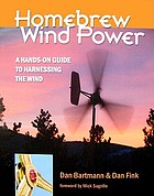 Homebrew wind power : a hands-on guide to harnessing the wind