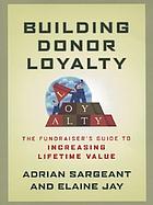 Building donor loyalty : the fundraiser's guide to increasing lifetime value