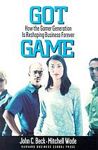 Got game : how the gamer generation is reshaping business forever
