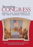 Inventing Congress : origins and establishment of the First Federal Congress