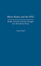 Micro radio and the FCC : media activism and the struggle over broadcast policy