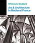 Art and architecture in Medieval France : Medieval architecture, sculpture, stained glass, manuscripts, the art of the church treasuries