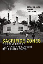 Sacrifice zones : the front lines of toxic chemical exposure in the United States