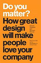 Do you matter? : how great design will make people love your company