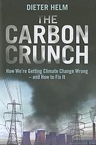 The carbon crunch : how we're getting climate change wrong--and how to fix it