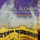 Digital alchemy : printmaking techniques for fine art, photography, and mixed media