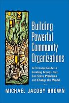 Building powerful community organizations : a personal guide to creating groups that can solve problems and change the world