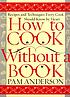 How to cook without a book : recipes and techniques every cook should know by heart