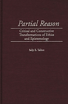 Partial reason : critical and constructive transformations of ethics and epistemology