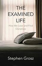 The examined life : how we lose and find ourselves