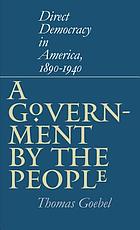 A government by the people : direct democracy in America, 1890-1940