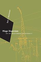 Wage dispersion : why are similar workers paid differently.
