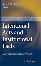 Intentional acts and institutional facts : essays on John Searle's social ontology