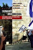 Separate and unequal : the inside story of Israeli rule in East Jerusalem