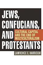 Jews, confucians, and protestants : cultural capital and the end of multiculturalism