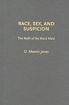 Race, sex, and suspicion : the myth of the Black male