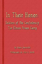 In their honor : soldiers of the Confederacy, the Elmira Prison Camp