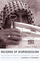 Records of dispossession : Palestinian refugee property and the Arab-Israeli conflict