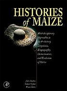 Histories of maize : multidisciplinary approaches to the prehistory, linguistics, biogeography, domestication, and evolution of maize