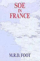 SOE in France : an account of the work of the British Special Operations Executive in France, 1940-1944