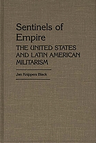 Sentinels of empire : the United States and Latin American militarism