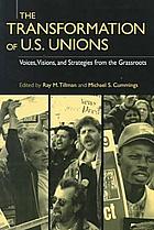 The transformation of U.S. unions : voices, visions, and strategies from the grassroots